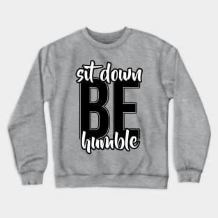 Sit Down, Be humble Crewneck Sweatshirt